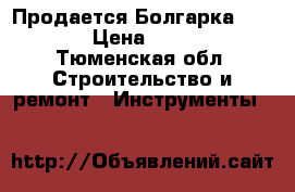 Продается Болгарка BOSCH. › Цена ­ 1 500 - Тюменская обл. Строительство и ремонт » Инструменты   